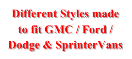 Different Styles made to fit GMC / Ford / Dodge & SprinterVans